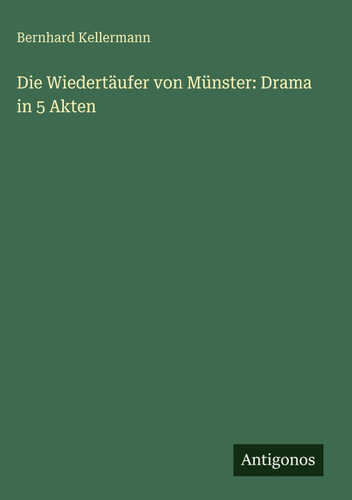 Die Wiedertäufer von Münster: Drama in 5 Akten