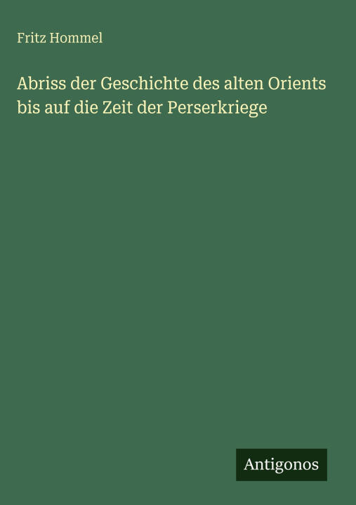 Abriss der Geschichte des alten Orients bis auf die Zeit der Perserkriege
