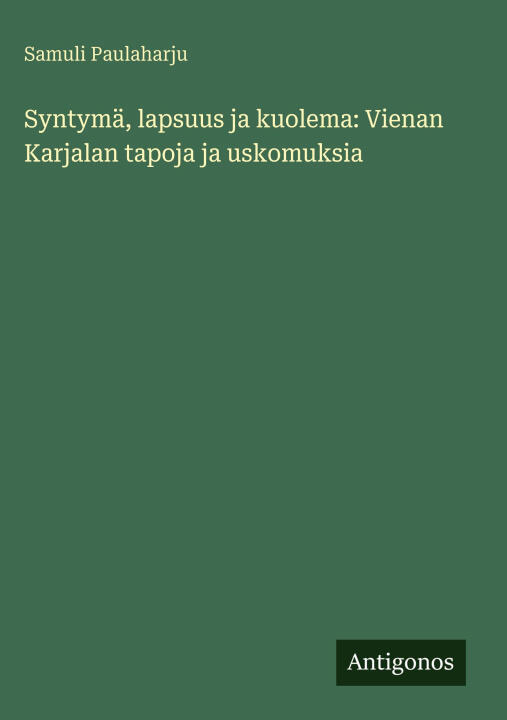 Syntymä, lapsuus ja kuolema: Vienan Karjalan tapoja ja uskomuksia