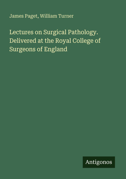 Lectures on Surgical Pathology. Delivered at the Royal College of Surgeons of England