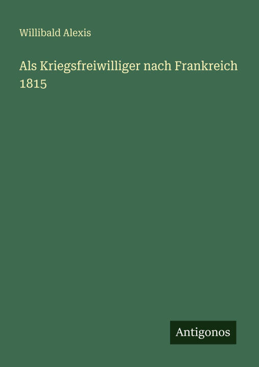 Als Kriegsfreiwilliger nach Frankreich 1815