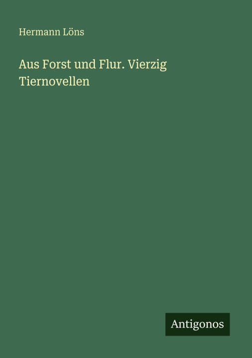Aus Forst und Flur. Vierzig Tiernovellen