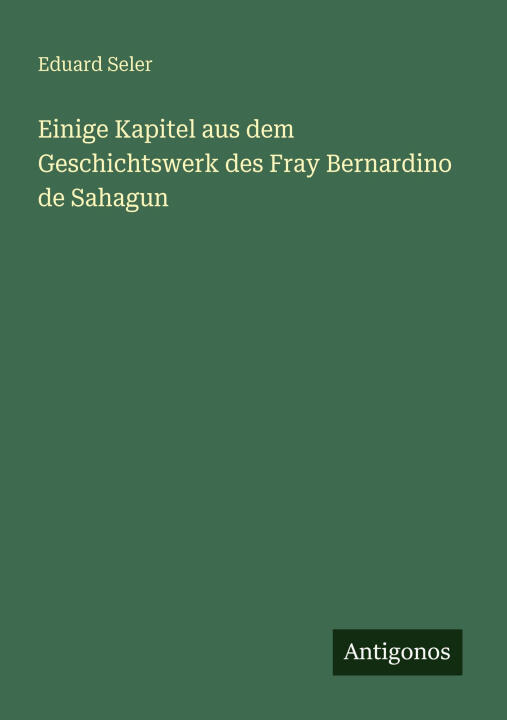 Einige Kapitel aus dem Geschichtswerk des Fray Bernardino de Sahagun
