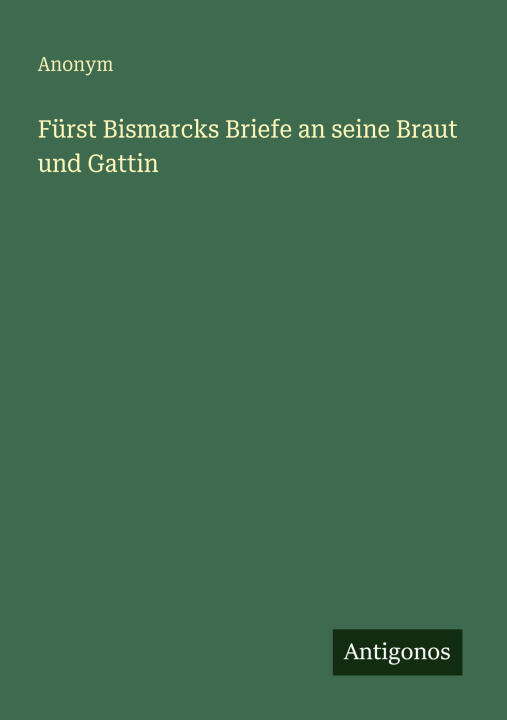 Fürst Bismarcks Briefe an seine Braut und Gattin