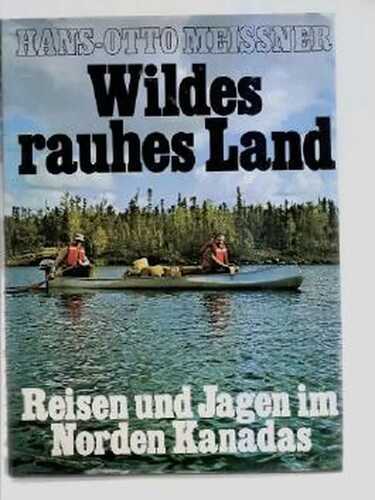 Wildes rauhes Land - Reisen und Jagen im Norden Kanadas