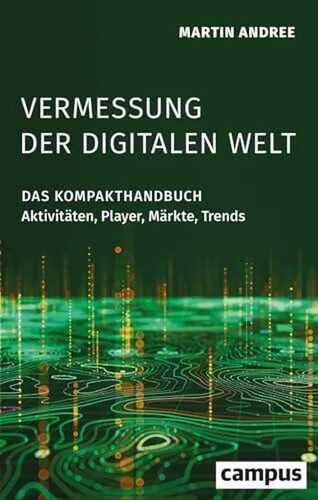 Vermessung der digitalen Welt: Das Kompakthandbuch: Aktivitäten, Player, Märkte, Trends