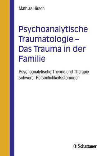 Psychoanalytische Traumatologie - das Trauma in der Familie: Psychoanalytische Theorie und Therapie schwerer Persönlichkeitsstörungen
