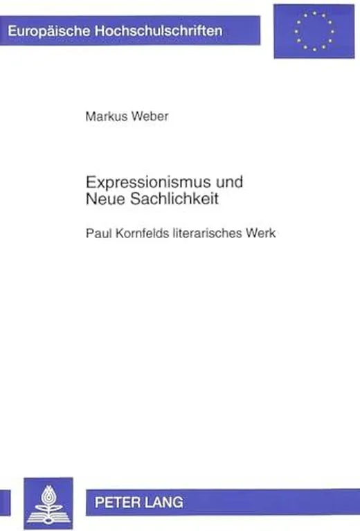 Expressionismus und Neue Sachlichkeit: Paul Kornfelds literarisches Werk: Paul Kornfelds literarisches Werk. Dissertationsschrift (Europäische ... Langue et littérature allemandes, Band 1616)