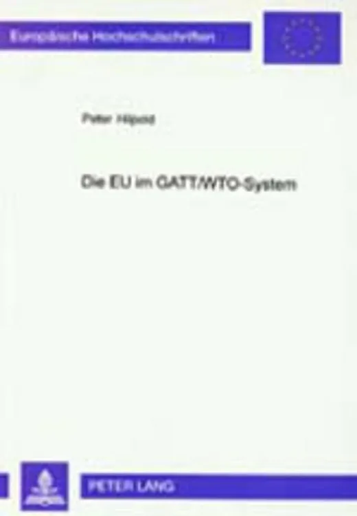 Die EU im GATT/WTO-System: Aspekte einer Beziehung «sui generis» (Europäische Hochschulschriften Recht, Band 2559)