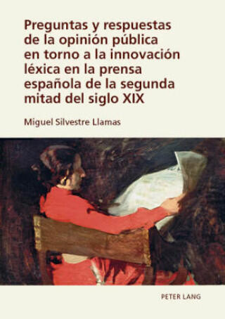 Preguntas y respuestas de la opinión pública en torno a la innovación léxica en la prensa española de la segunda mitad del siglo XIX — Miguel Silvestre Llamas