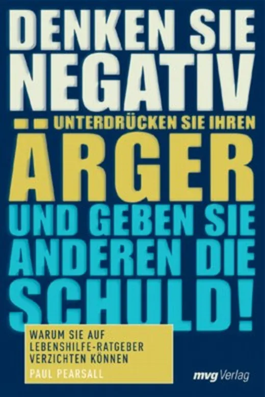 Denken Sie negativ, unterdrücken Sie Ihren Ärger und geben Sie anderen die Schuld!