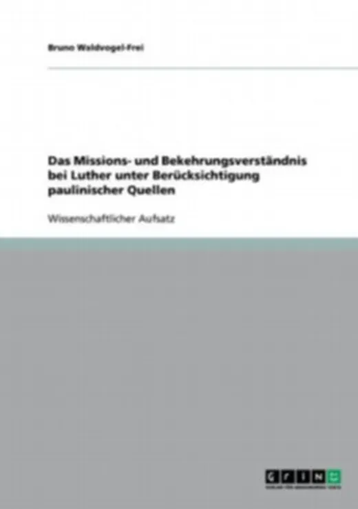 Das Missions- und Bekehrungsverständnis bei Luther unter Berücksichtigung paulinischer Quellen