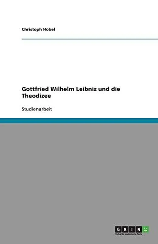 Gottfried Wilhelm Leibniz und die Theodizee
