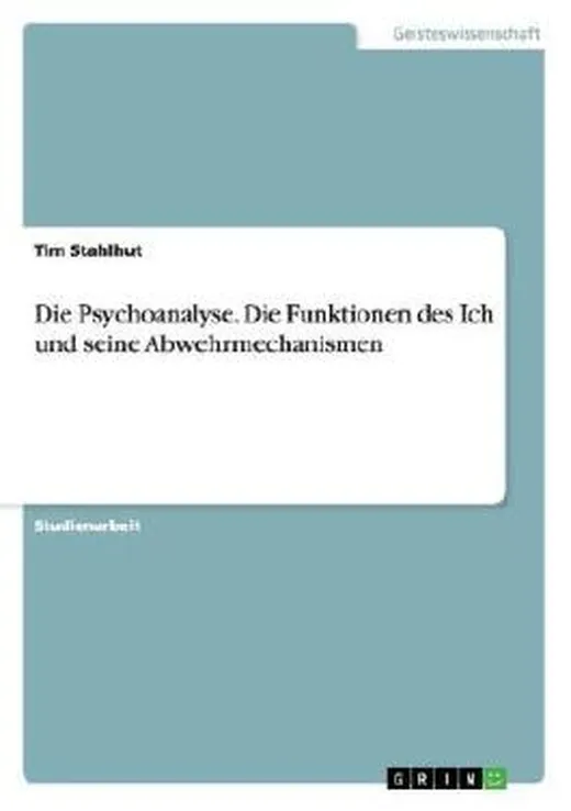 Die Psychoanalyse. Die Funktionen des Ich und seine Abwehrmechanismen