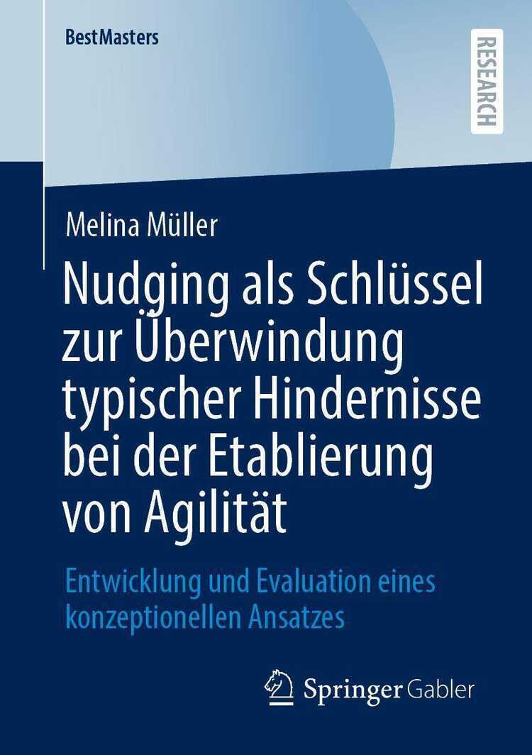 Nudging als Schlu¿ssel zur Überwindung typischer Hindernisse bei der Etablierung von Agilität: Entwicklung und Evaluation eines konzeptionellen Ansatz