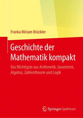 Geschichte der Mathematik kompakt: Das Wichtigste aus Arithmetik, Geometrie, Algebra, Zahlentheorie und Logik