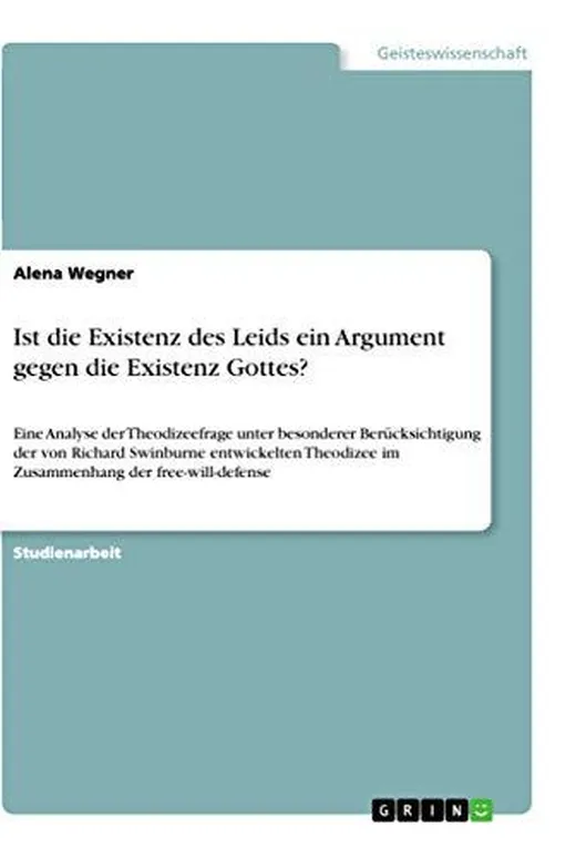 Ist die Existenz des Leids ein Argument gegen die Existenz Gottes?: Eine Analyse der Theodizeefrage unter besonderer Berücksichtigung der von Richard ... im Zusammenhang der free-will-defense