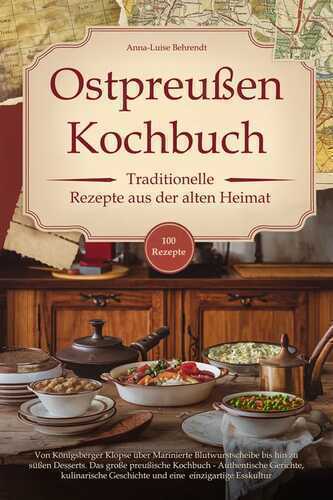 Ostpreußen Kochbuch - Traditionelle Rezepte aus der alten Heimat