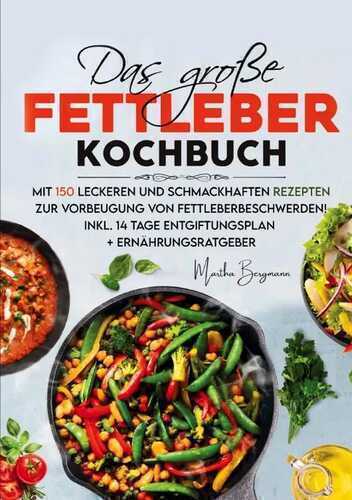 Das große Fettleber Kochbuch – Inklusive 14 Tage Entgiftungsplan und Ernährungsratgeber