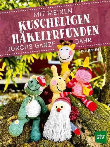 Mit meinen kuscheligen Häkelfreunden durchs ganze Jahr