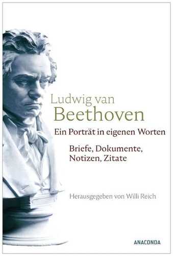 Ludwig van Beethoven. Ein Porträt in eigenen Worten