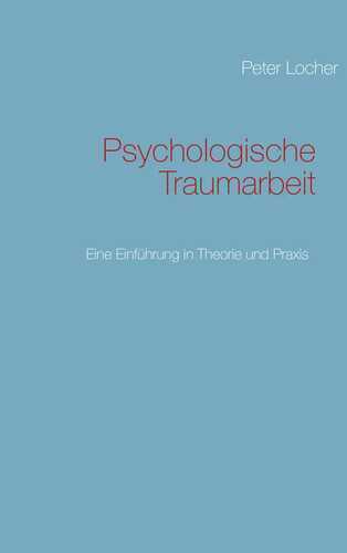 Psychologische Traumarbeit: Eine Einführung in Theorie und Praxis