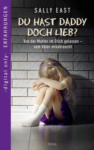 Du hast Daddy doch lieb? | Von der Mutter im Stich gelassen - vom Vater missbraucht