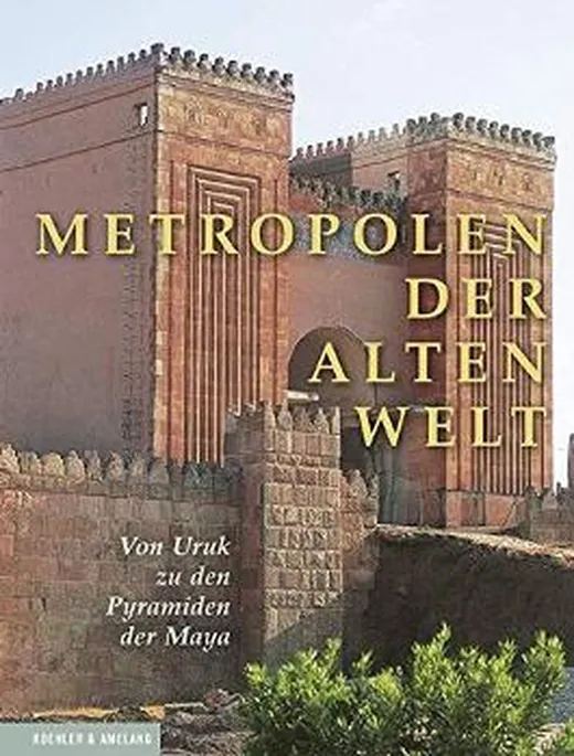 Metropolen der alten Welt: Von Uruk zu den Pyramiden der Maya