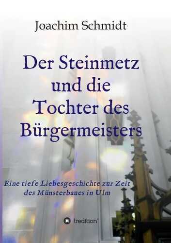 Der Steinmetz und die Tochter des Bürgermeisters Liebesromanze Ulmer Münsterbau Ständedenken Reformation Wanderjahre Wien Augsburg