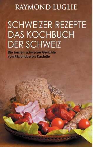 Schweizer Rezepte - Das Kochbuch der Schweiz