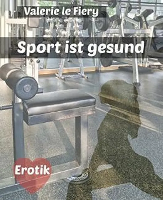Sport ist gesund: Eine erotische Kurzgeschichte und weitere Leseproben
