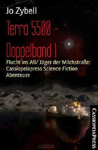Terra 5500 - Doppelband 1: Flucht ins All/ Jäger der Milchstraße: Cassiopeiapress Science Fiction Abenteuer