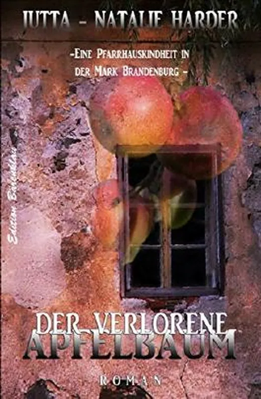 Der verlorene Apfelbaum: Eine Pfarrhauskindheit in der Mark Brandenburg (Autobiographischer Roman)