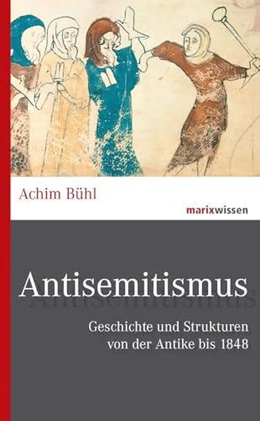 Antisemitismus: Geschichte und Strukturen von der Antike bis 1848 (marixwissen)