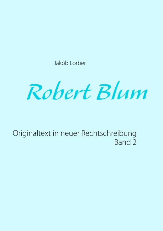Robert Blum 2: Originaltext in neuer Rechtschreibung