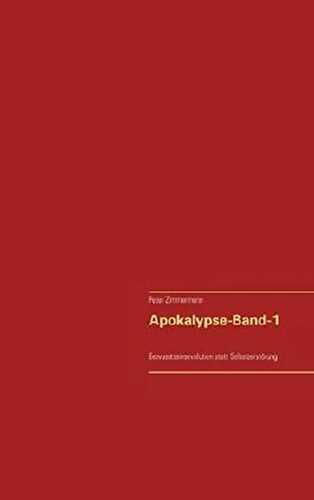 Apokalypse - Band-1: ... Bewusstseinsevolution statt Selbstzerstörung...