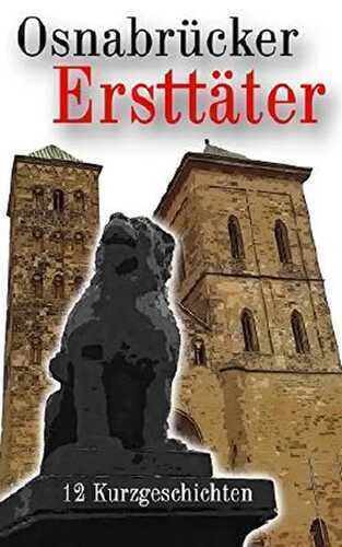 Osnabrücker Ersttäter: 12 Kurzgeschichten (Krimis, Thriller und historische Erzählungen)
