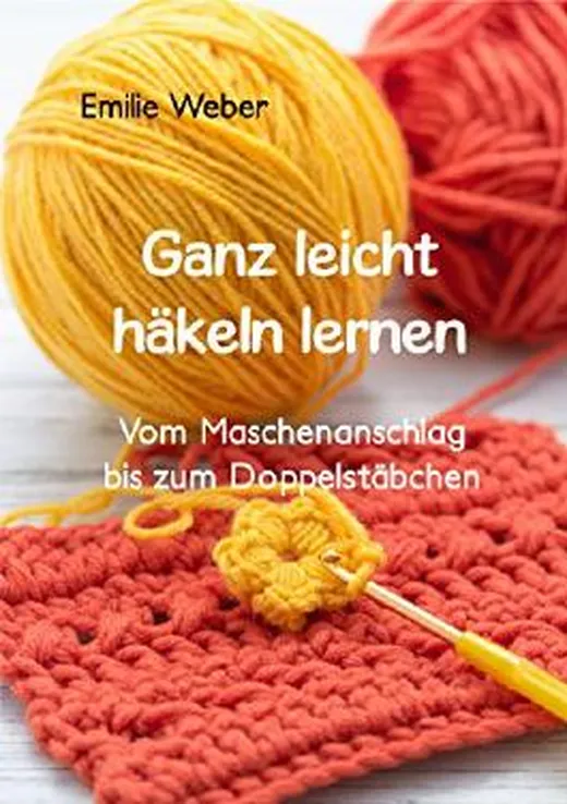 Ganz leicht häkeln lernen: Vom Maschenanschlag bis zum Doppelstäbchen (Handarbeiten mit Emilie)