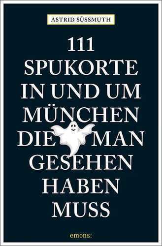 111 Spukorte in und um München, die man gesehen haben muss