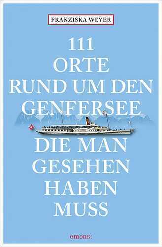 111 Orte rund um den Genfersee, die man gesehen haben muss
