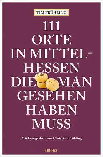111 Orte in Mittelhessen, die man gesehen haben muss