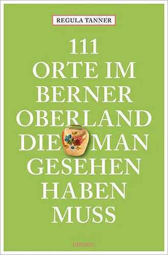 111 Orte im Berner Oberland, die man gesehen haben muss