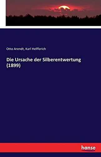 Die Ursache der Silberentwertung (1899): An die rechtlich Denkenden aller Parteien