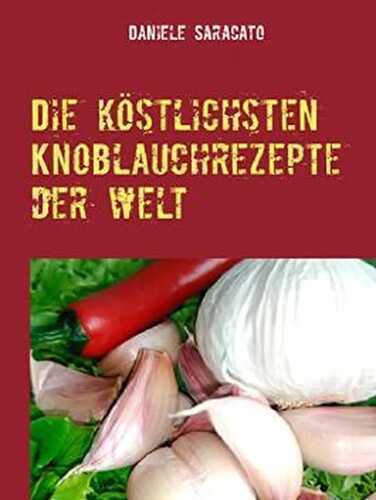 Die köstlichsten Knoblauchrezepte der Welt