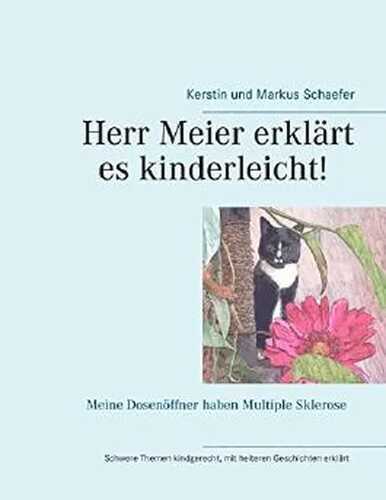 Herr Meier erklärt es kinderleicht! Meine Dosenöffner haben Multiple Sklerose: Schwere Themen kindgerecht, mit heiteren Geschichten erklärt