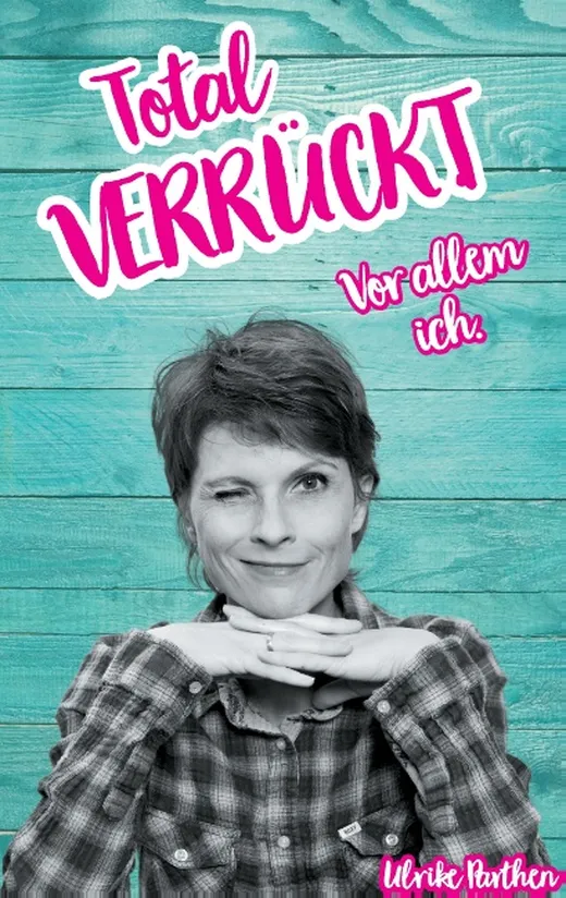 Total verrückt. Vor allem ich.