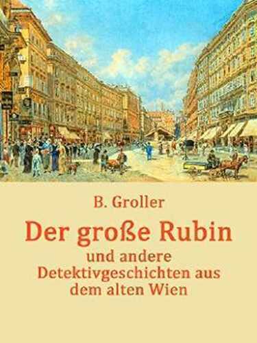Der große Rubin: und andere Detektivgeschichten aus dem alten Wien