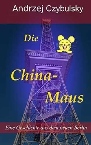 Die China-Maus: Eine Geschichte aus dem neuen Berlin