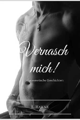 Vernasch mich: Homoerotische Kurzgeschichten