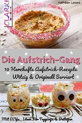 Die Aufstrich-Gang: 10 Herzhafte Aufstrich-Rezepte Witzig & Originell Serviert